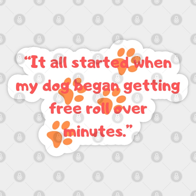 It all starts when my dog began getting free roll over minutes. Sticker by Boga